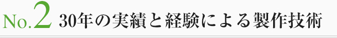 No2.30年の実績と経験による製作技術